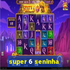 super 6 seninha